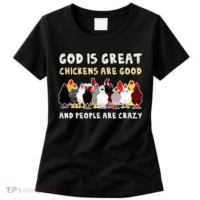God Is Great Chickens Are Good People Are Crazy Women's T-Shirt