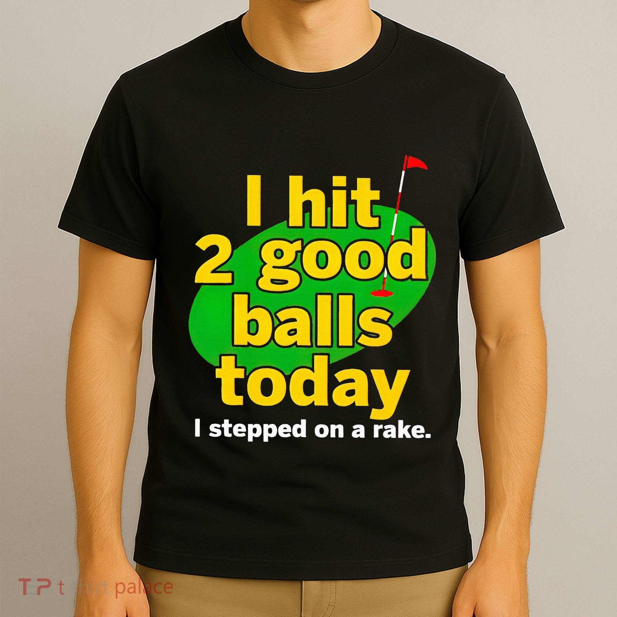 Golf I Hit 2 Good Balls Today I Stepped On A Rake T-Shirt