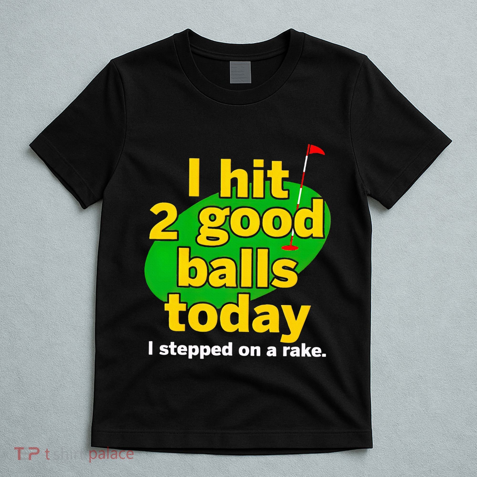 Golf I Hit 2 Good Balls Today I Stepped On A Rake T-Shirt
