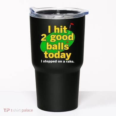 Golf I Hit 2 Good Balls Today I Stepped On A Rake Tumbler