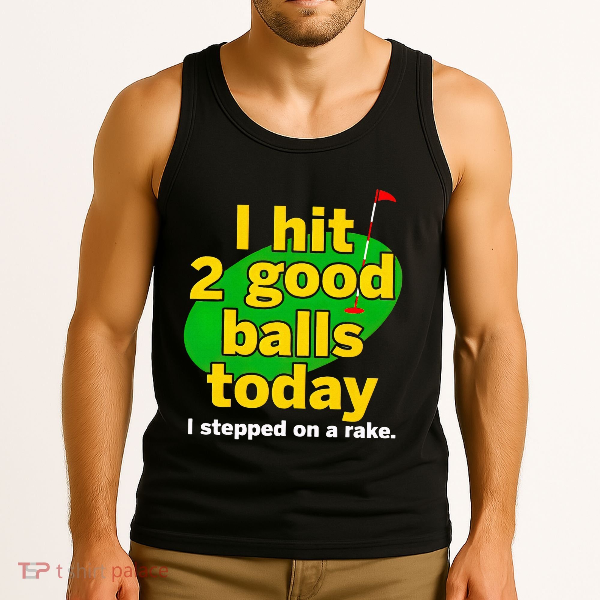 Golf I Hit 2 Good Balls Today I Stepped On A Rake Tank Top