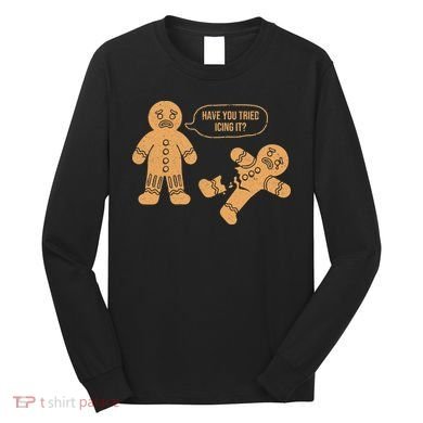 Gingerbread I Have You Tried Icing It Long Sleeve Shirt