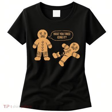 Gingerbread I Have You Tried Icing It Women's T-Shirt