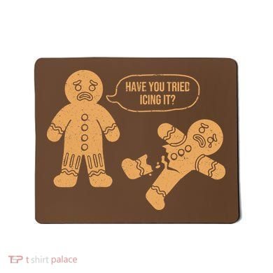Gingerbread I Have You Tried Icing It Mousepad