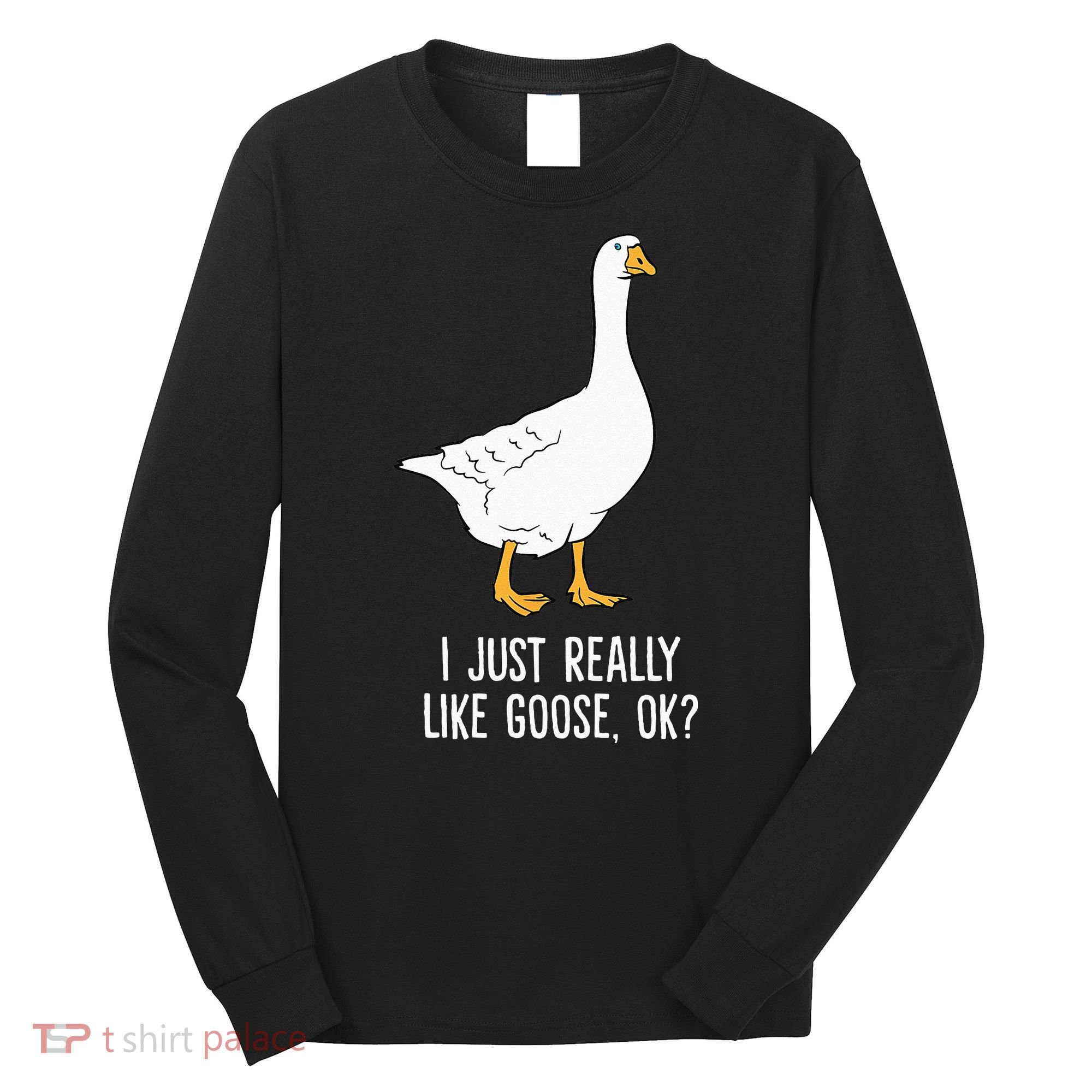 Goose I Just Really Like Goose Birds Long Sleeve Shirt