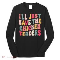 Groovy ILl Just Have The Chicken Tenders Long Sleeve Shirt thumb 0