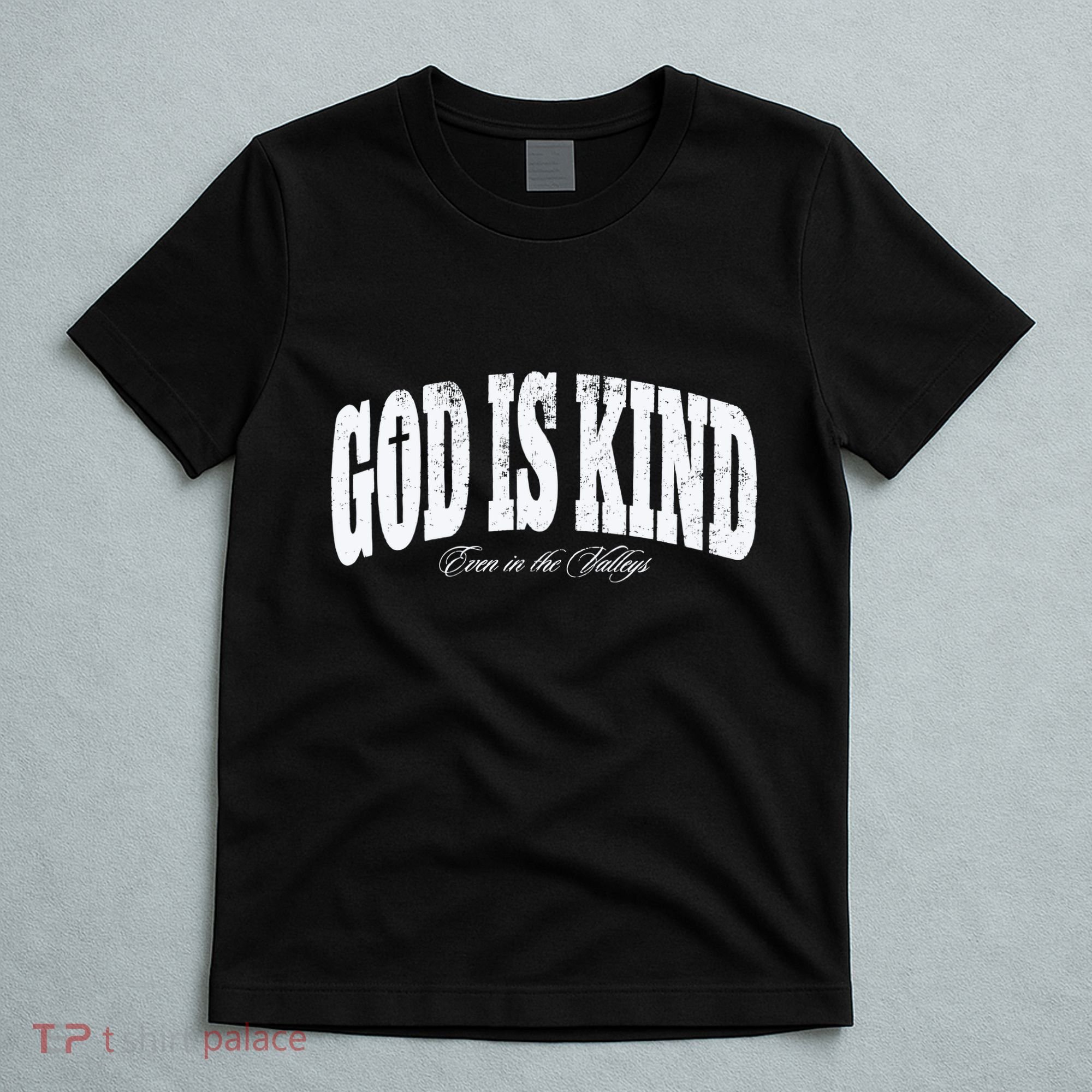 God Is Kind Even In The Valleys T-Shirt