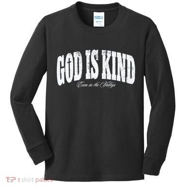 God Is Kind Even In The Valleys Kids Long Sleeve Shirt