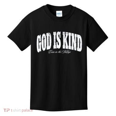 God Is Kind Even In The Valleys Kids T-Shirt