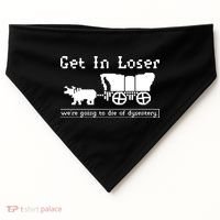 Get In Loser Were Going To Die Of Dysentery USA-Made Doggie Bandana thumb 0