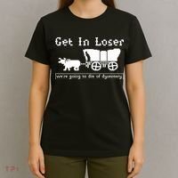 Get In Loser Were Going To Die Of Dysentery T-Shirt thumb 4