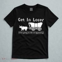 Get In Loser Were Going To Die Of Dysentery T-Shirt thumb 5