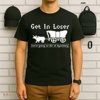 Get In Loser Were Going To Die Of Dysentery T-Shirt thumb 6