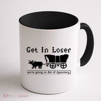 Get In Loser Were Going To Die Of Dysentery Coffee Mug thumb 1