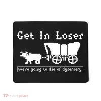 Get In Loser Were Going To Die Of Dysentery Mousepad thumb 0