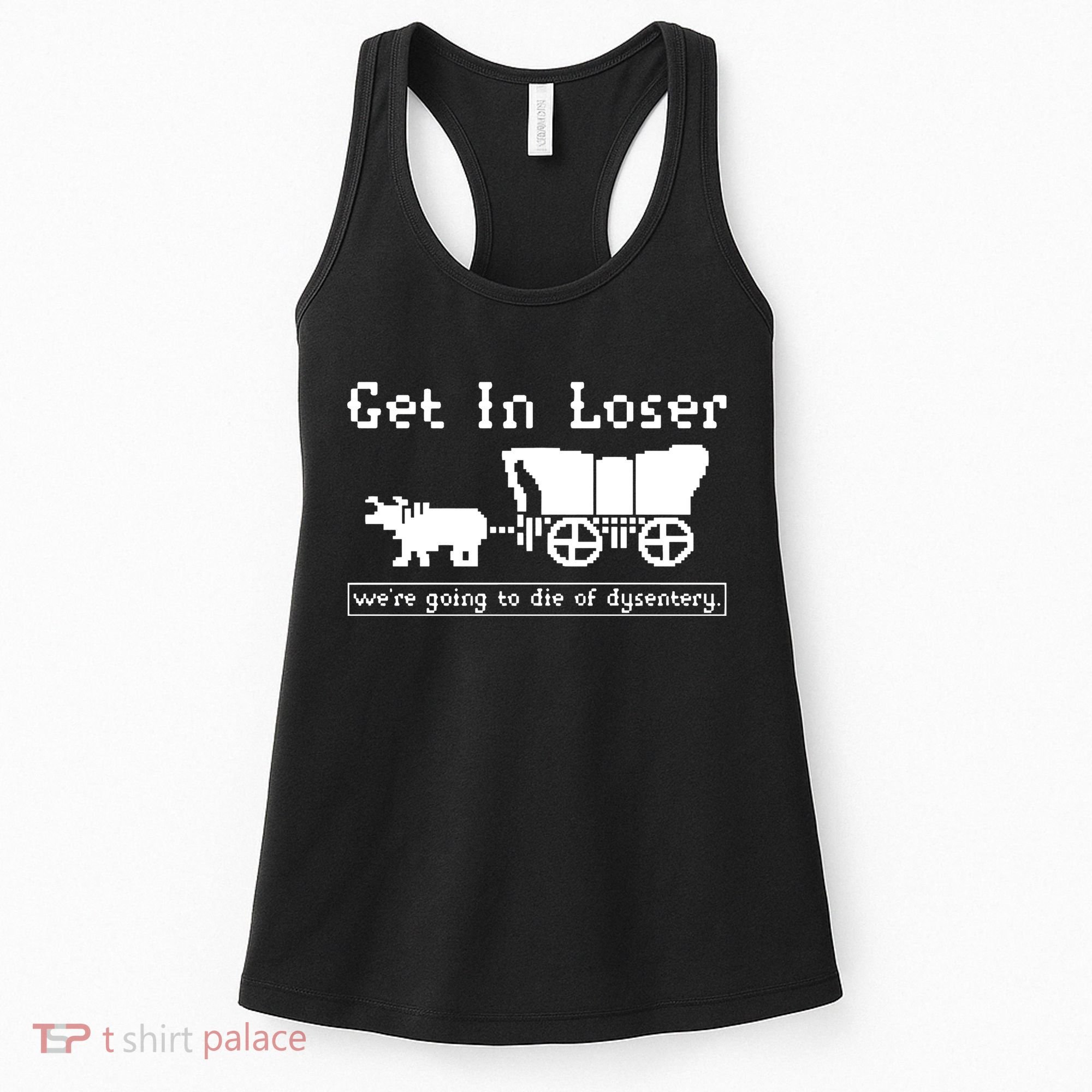 Get In Loser Were Going To Die Of Dysentery Women's Tank Top