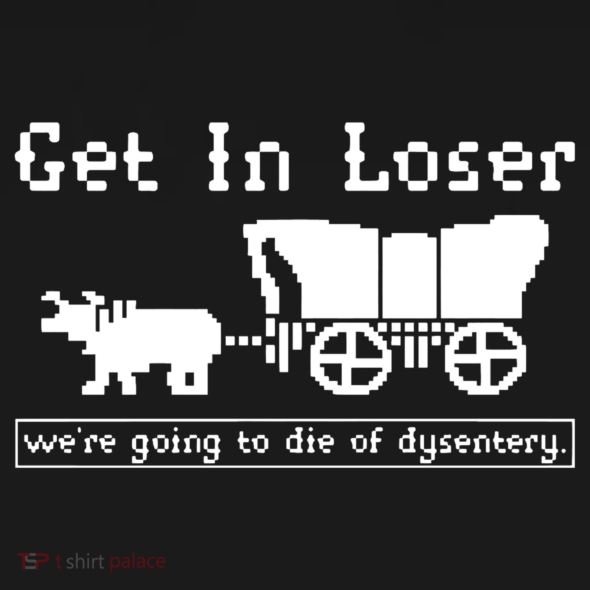 Get In Loser Were Going To Die Of Dysentery Baby Bodysuit