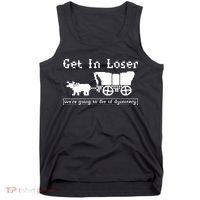 Get In Loser Were Going To Die Of Dysentery Tank Top thumb 0