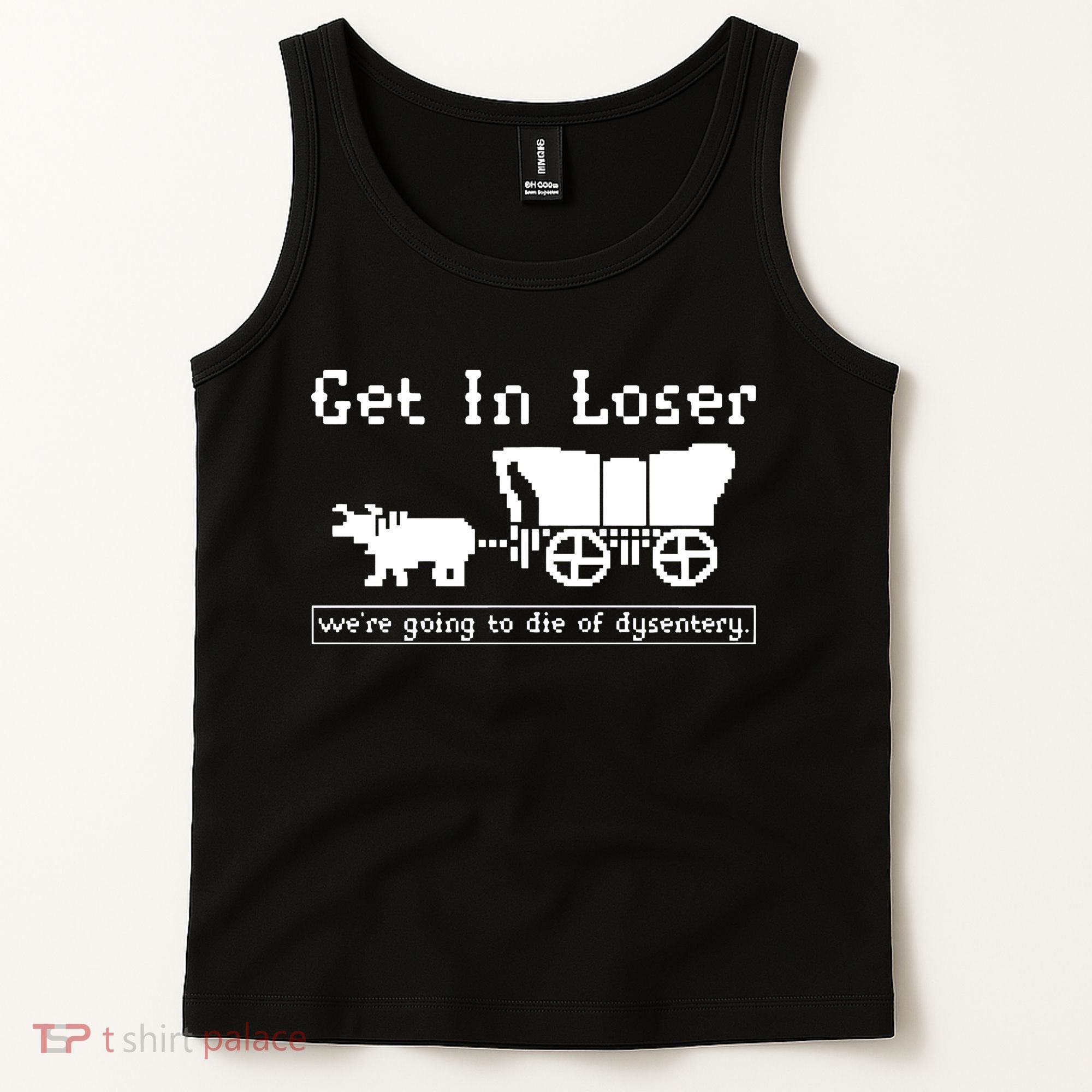 Get In Loser Were Going To Die Of Dysentery Tank Top