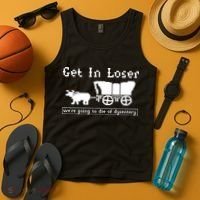 Get In Loser Were Going To Die Of Dysentery Tank Top thumb 4