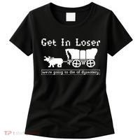 Get In Loser Were Going To Die Of Dysentery Women's T-Shirt thumb 0
