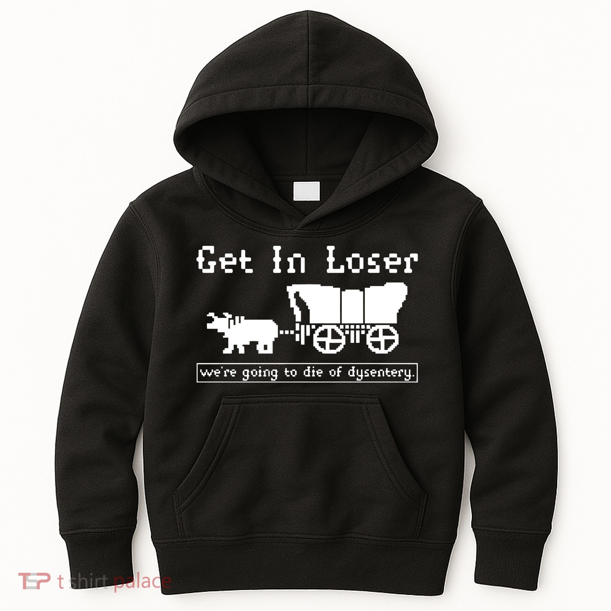 Get In Loser Were Going To Die Of Dysentery Kids Hoodie