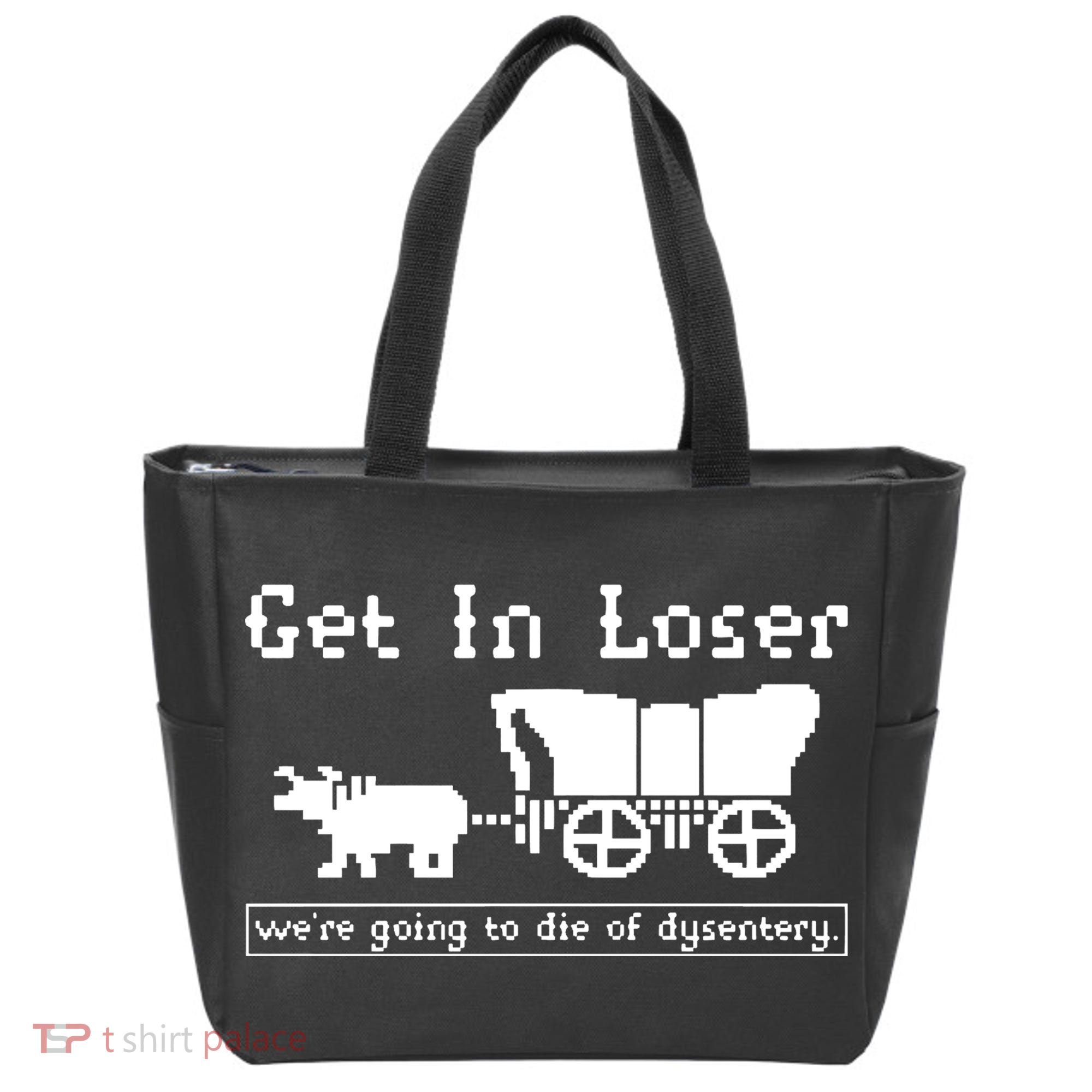 Get In Loser Were Going To Die Of Dysentery Tote Bag