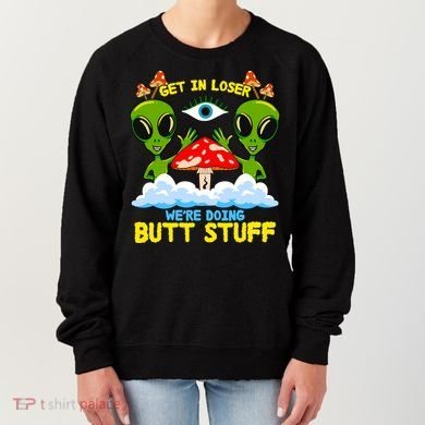 Get In Loser We Are Doing Butt Stuff Alien Ufo Funny Alien Women's Sweatshirt
