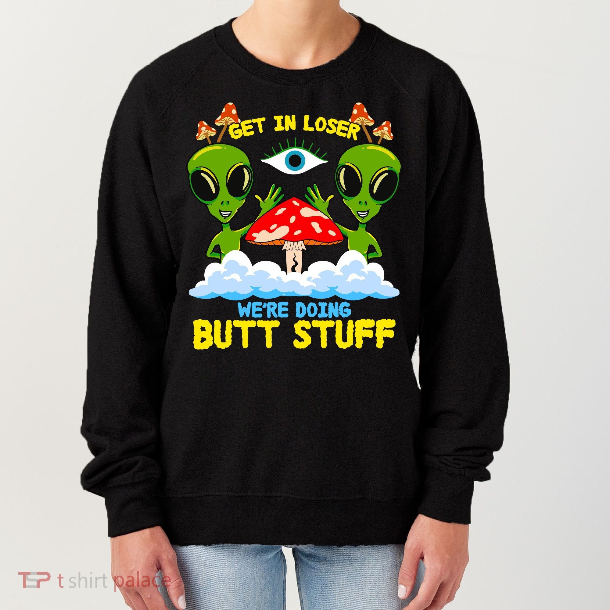 Get In Loser We Are Doing Butt Stuff Alien Ufo Funny Alien Women's Sweatshirt