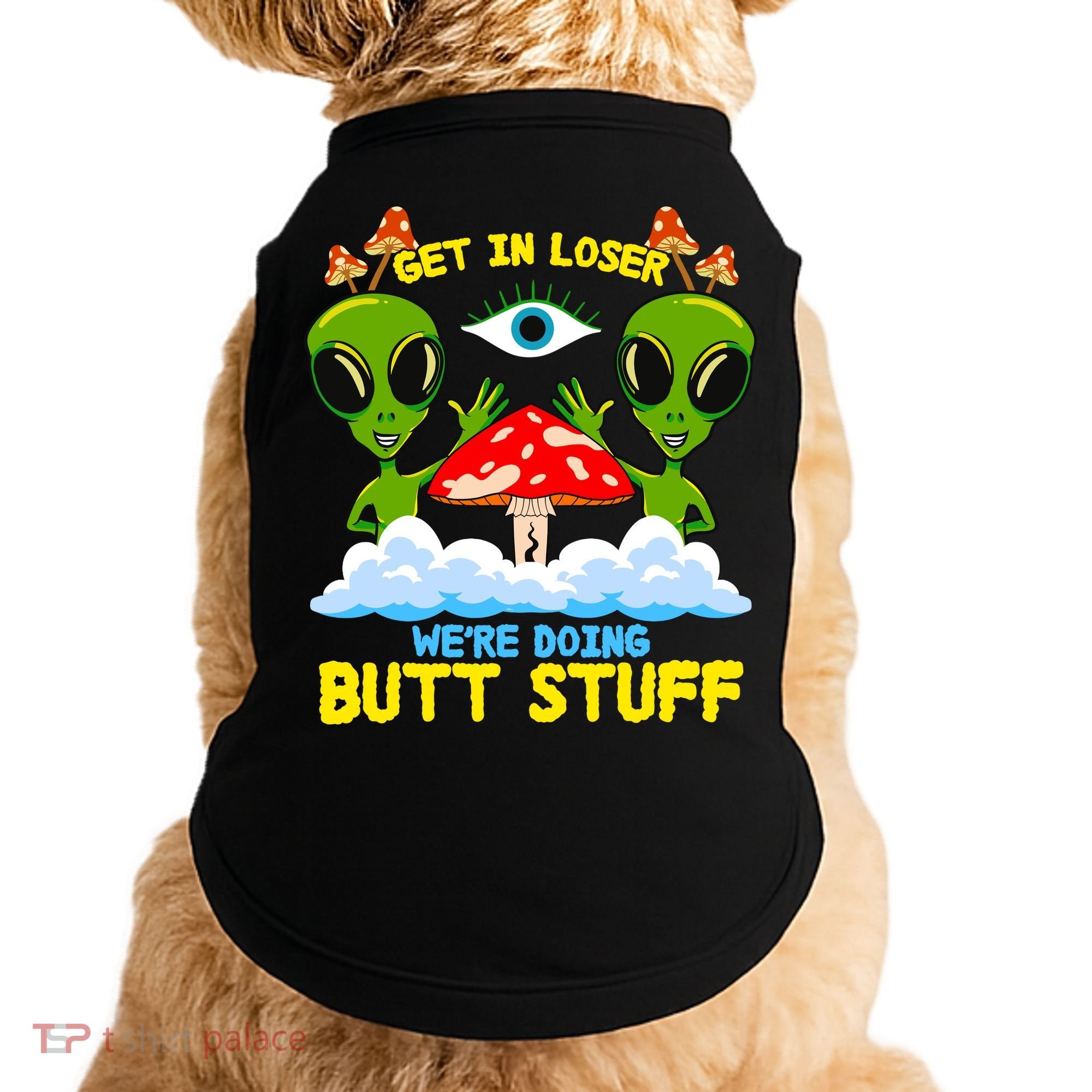 Get In Loser We Are Doing Butt Stuff Alien Ufo Funny Alien Doggie Tank