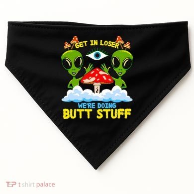 Get In Loser We Are Doing Butt Stuff Alien Ufo Funny Alien USA-Made Doggie Bandana