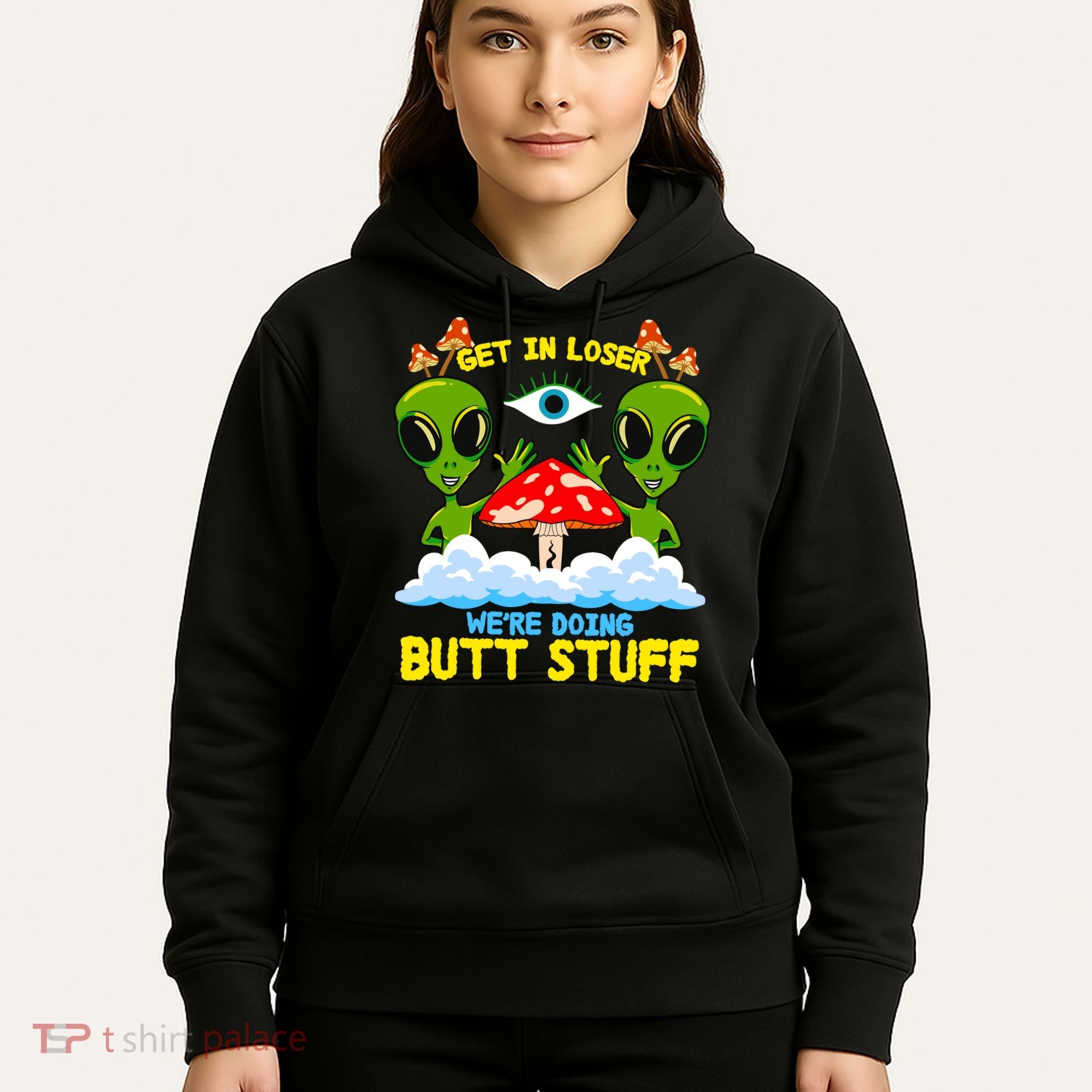 Get In Loser We Are Doing Butt Stuff Alien Ufo Funny Alien Hoodie