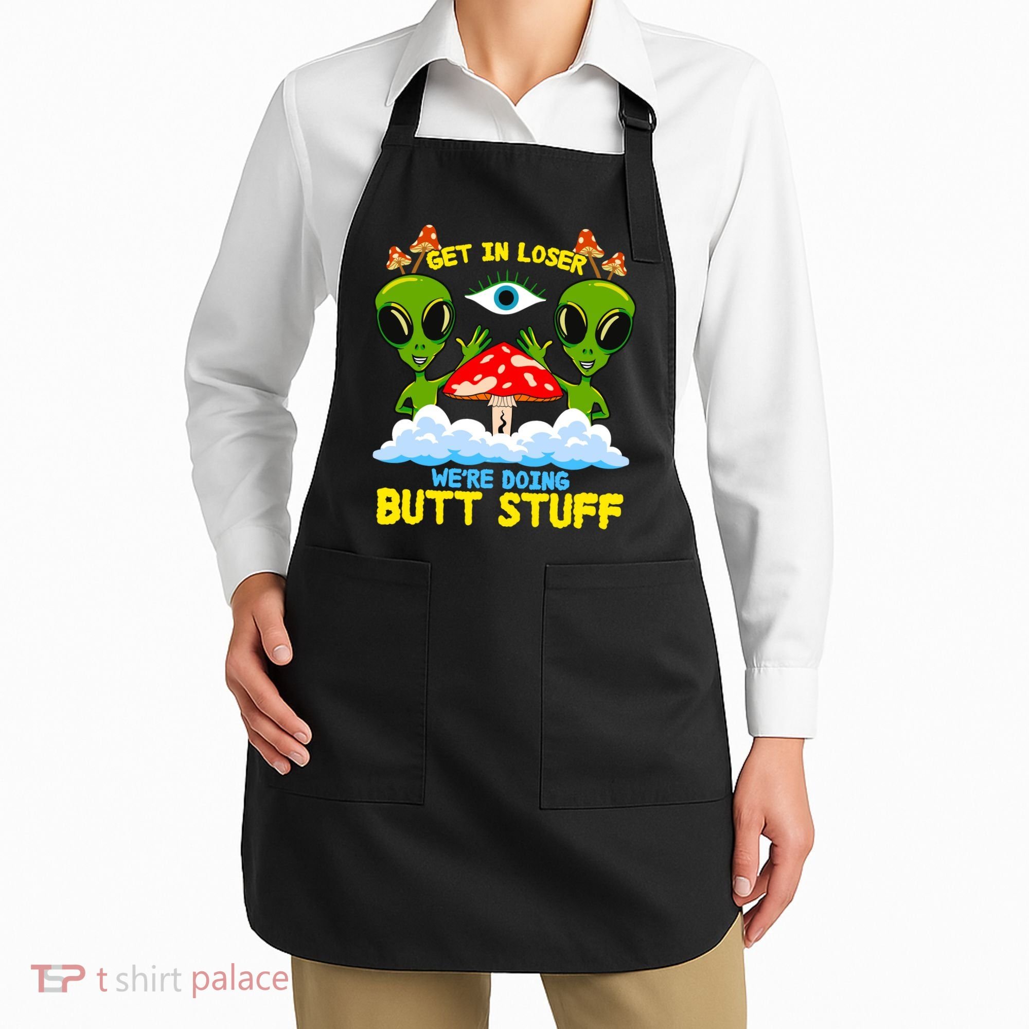 Get In Loser We Are Doing Butt Stuff Alien Ufo Funny Alien Apron