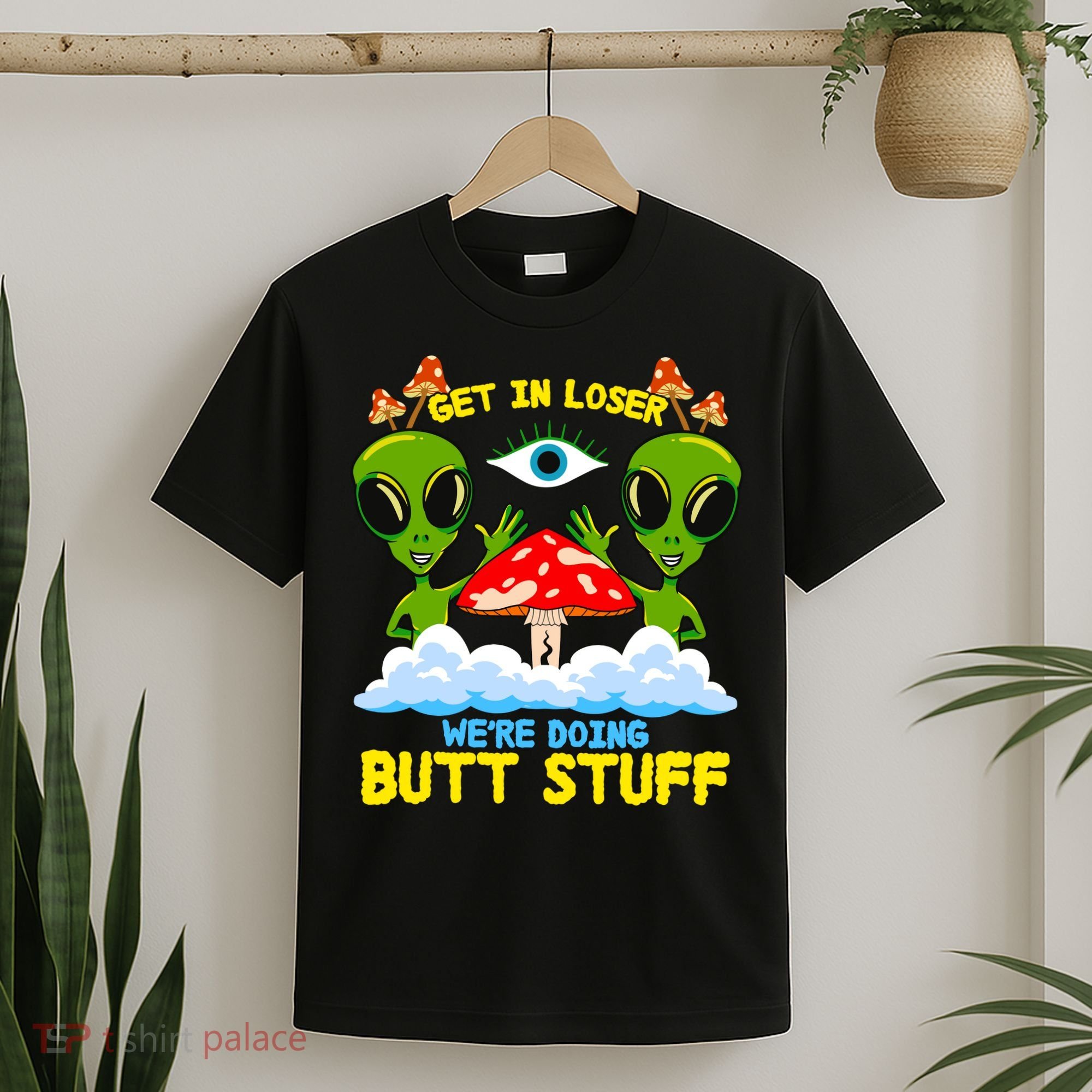 Get In Loser We Are Doing Butt Stuff Alien Ufo Funny Alien T-Shirt