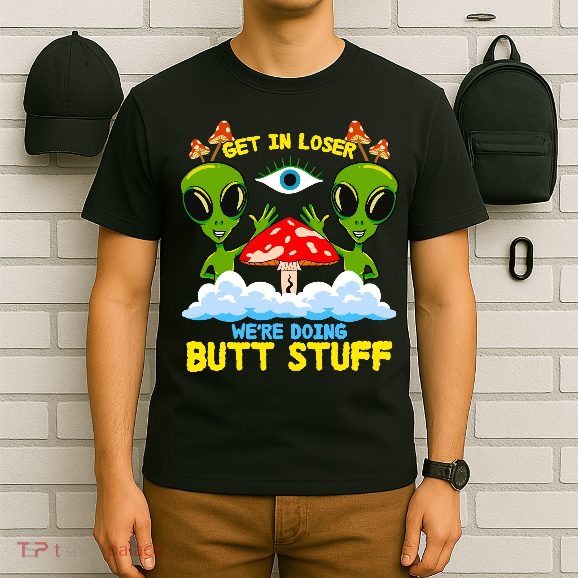 Get In Loser We Are Doing Butt Stuff Alien Ufo Funny Alien T-Shirt