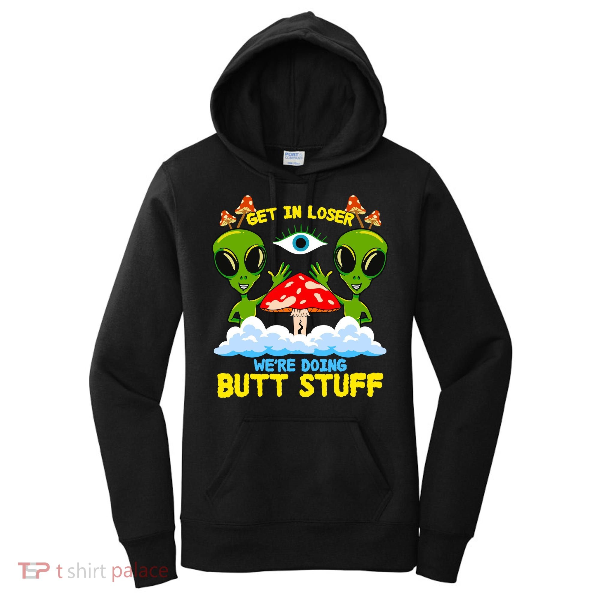 Get In Loser We Are Doing Butt Stuff Alien Ufo Funny Alien Women's Hoodie
