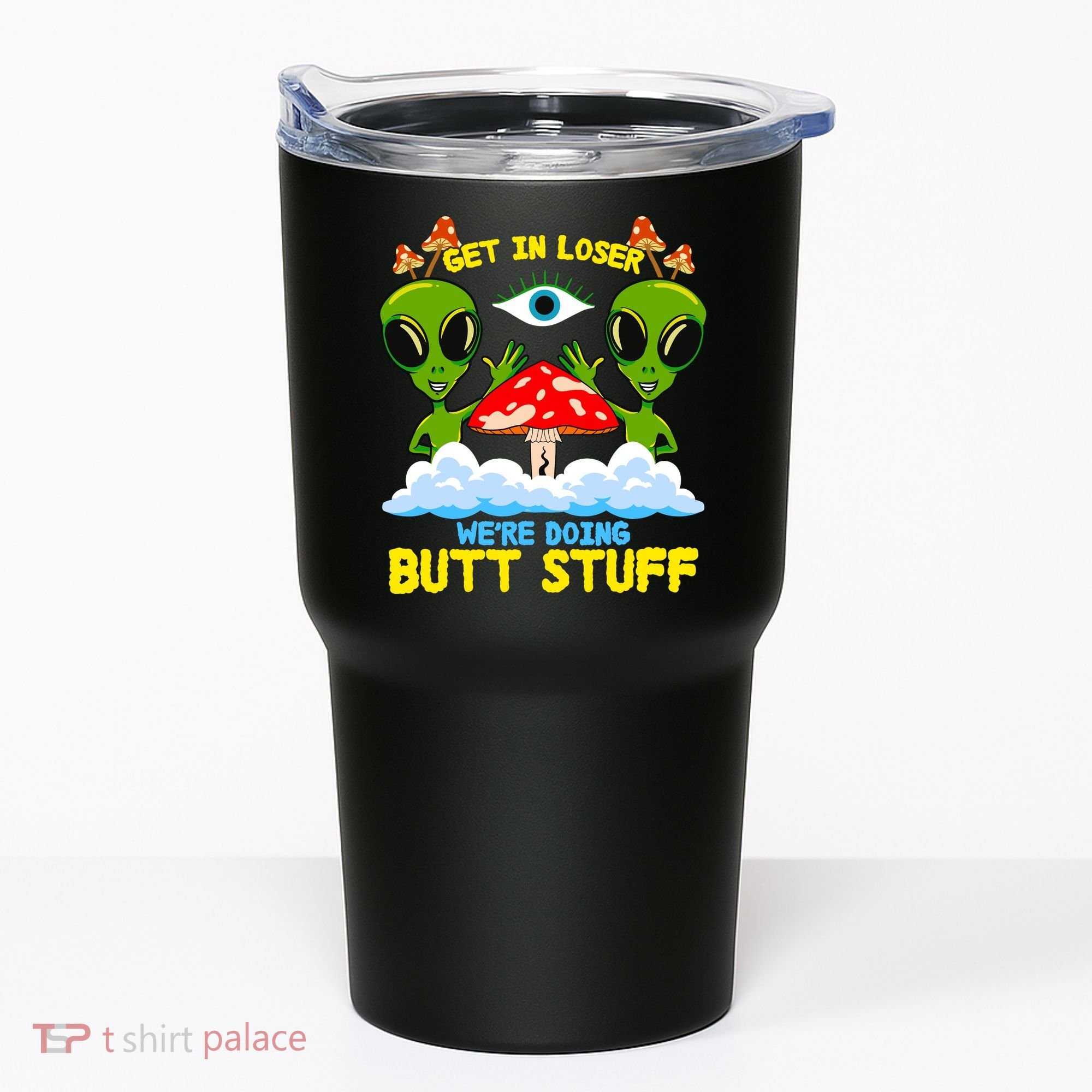 Get In Loser We Are Doing Butt Stuff Alien Ufo Funny Alien Tumbler
