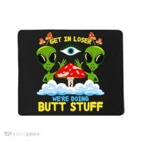 Get In Loser We Are Doing Butt Stuff Alien Ufo Funny Alien Mousepad thumb 0
