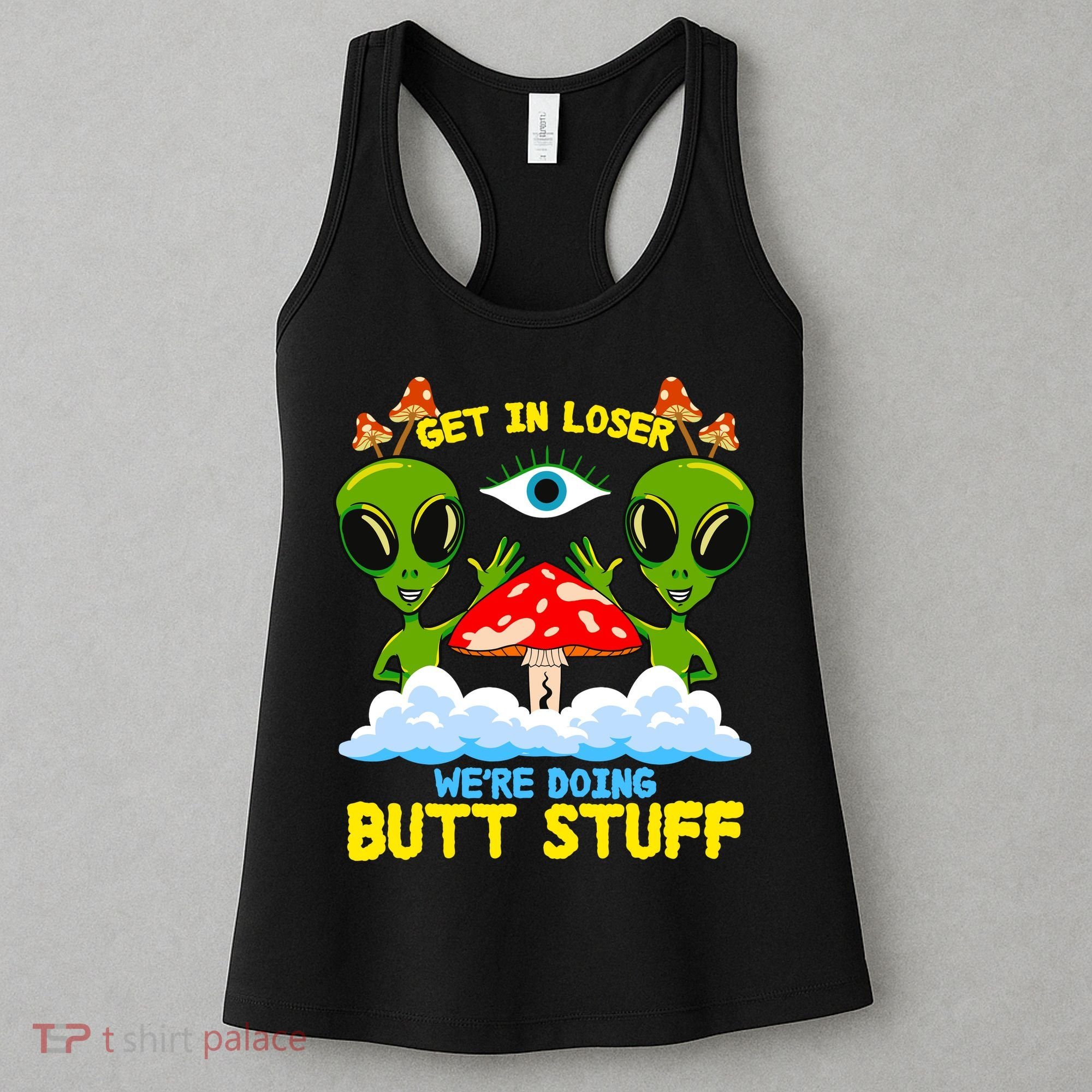 Get In Loser We Are Doing Butt Stuff Alien Ufo Funny Alien Women's Tank Top