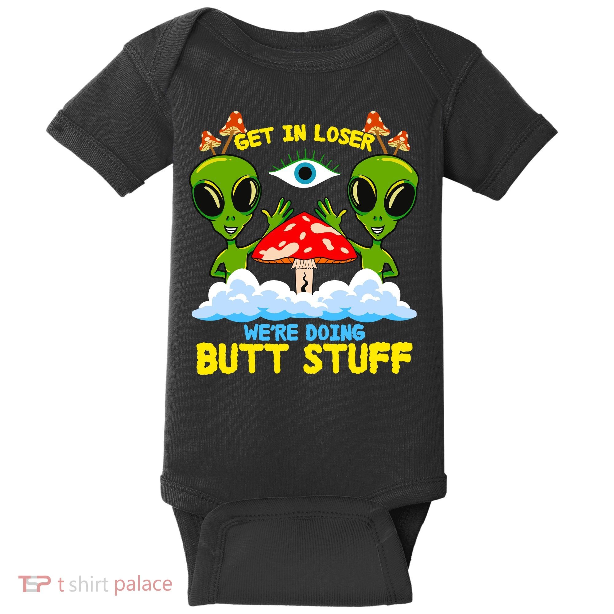 Get In Loser We Are Doing Butt Stuff Alien Ufo Funny Alien Baby Bodysuit