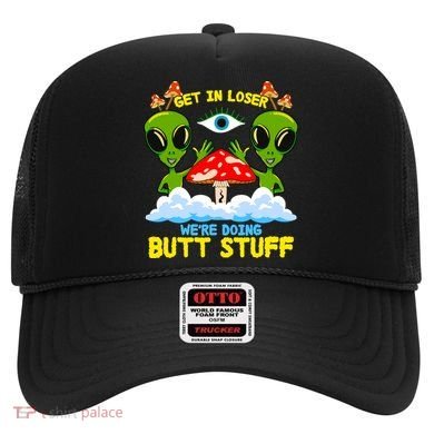Get In Loser We Are Doing Butt Stuff Alien Ufo Funny Alien Hat