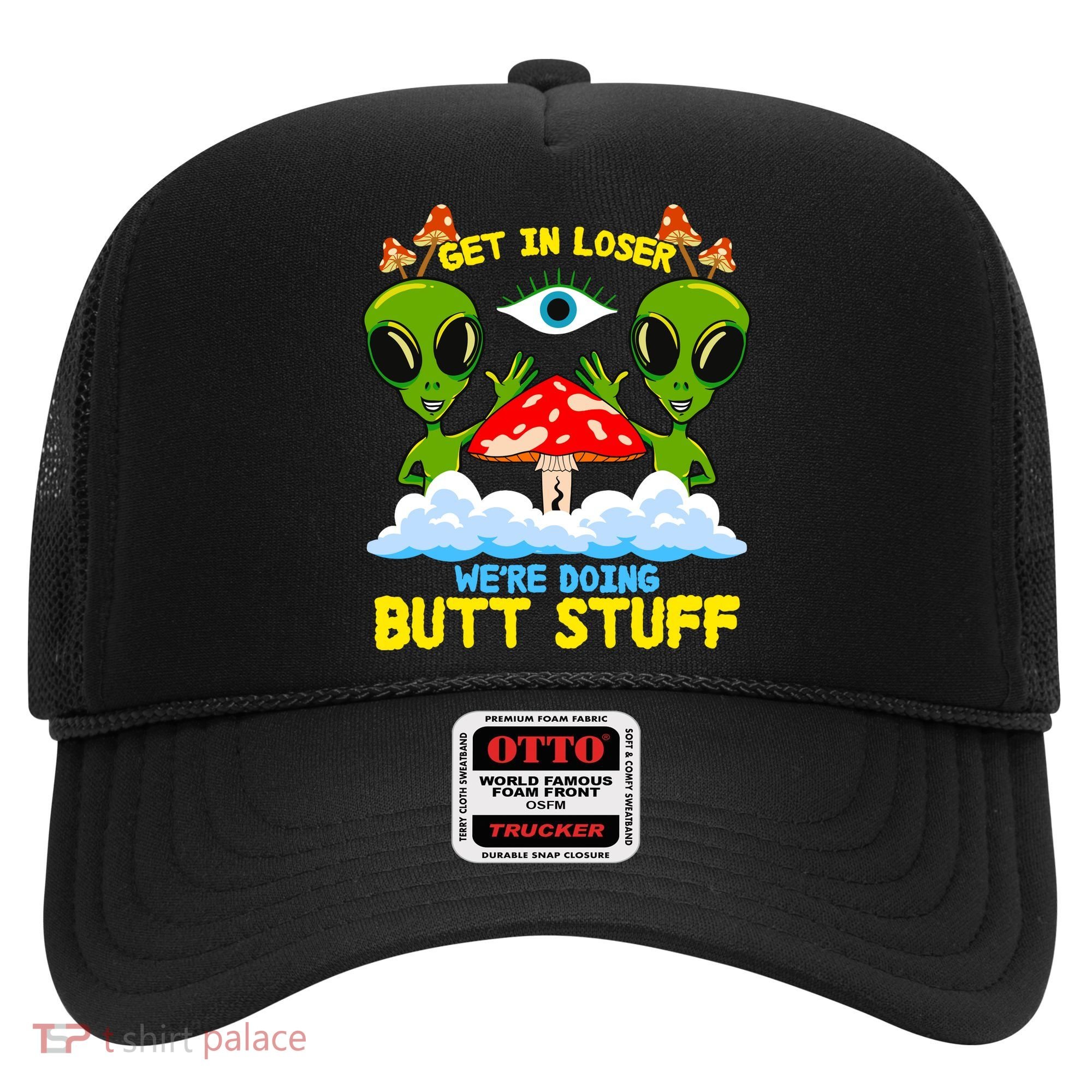 Get In Loser We Are Doing Butt Stuff Alien Ufo Funny Alien Hat