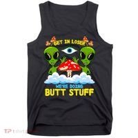 Get In Loser We Are Doing Butt Stuff Alien Ufo Funny Alien Tank Top thumb 0
