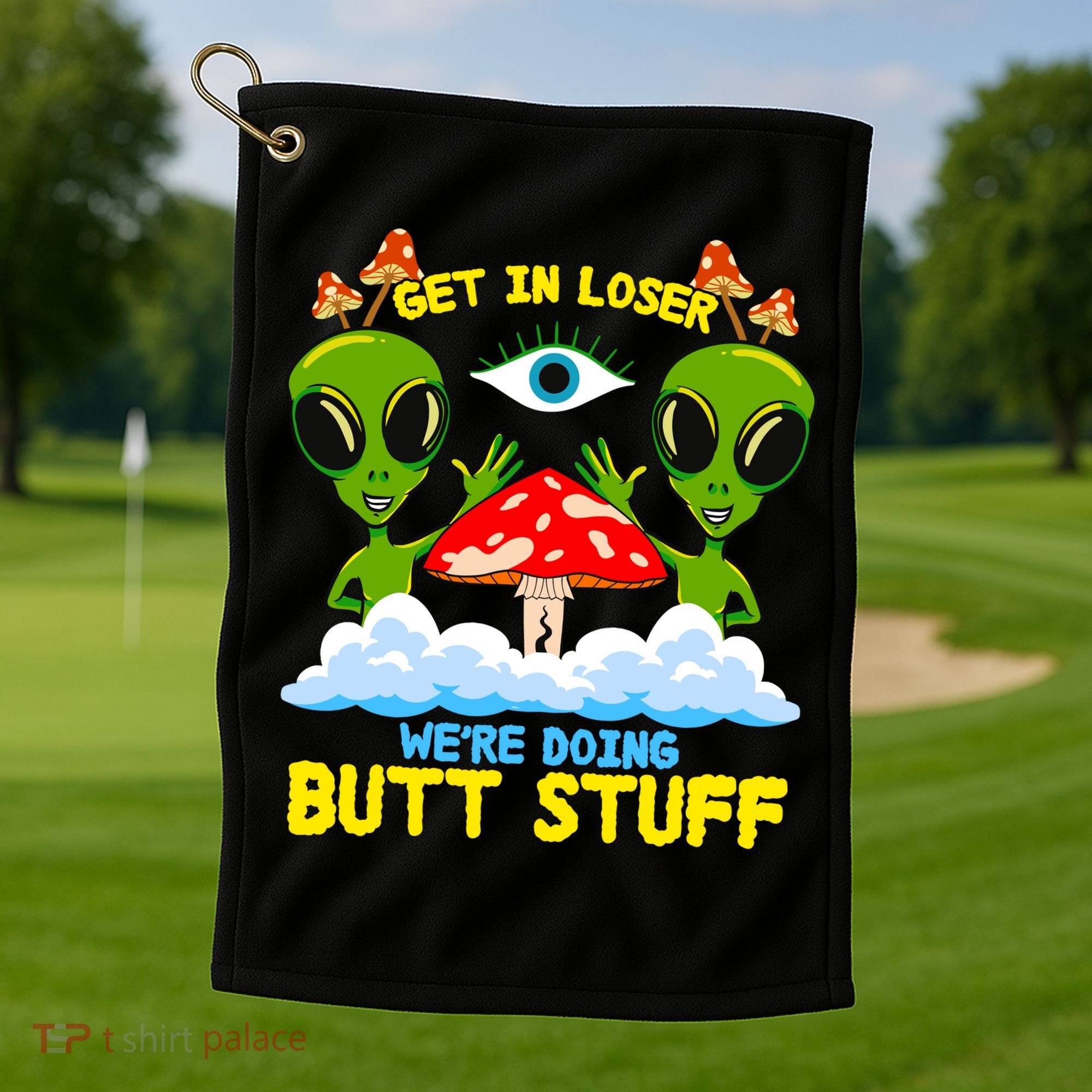Get In Loser We Are Doing Butt Stuff Alien Ufo Funny Alien Golf Towel