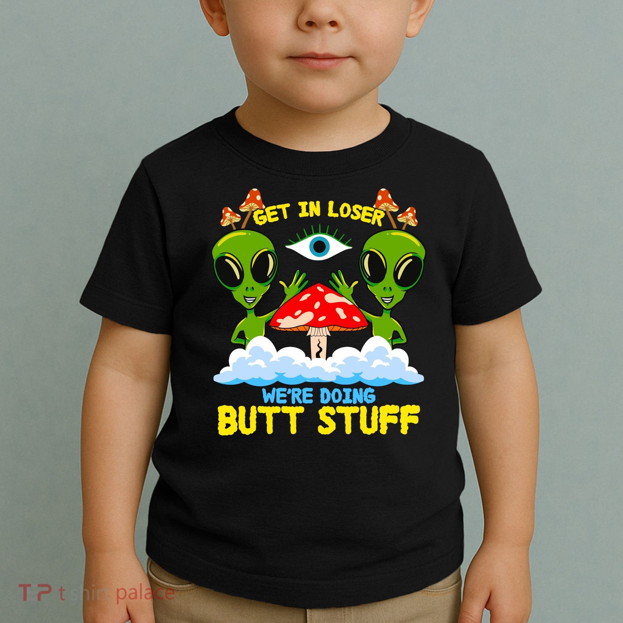 Get In Loser We Are Doing Butt Stuff Alien Ufo Funny Alien Toddler T-Shirt