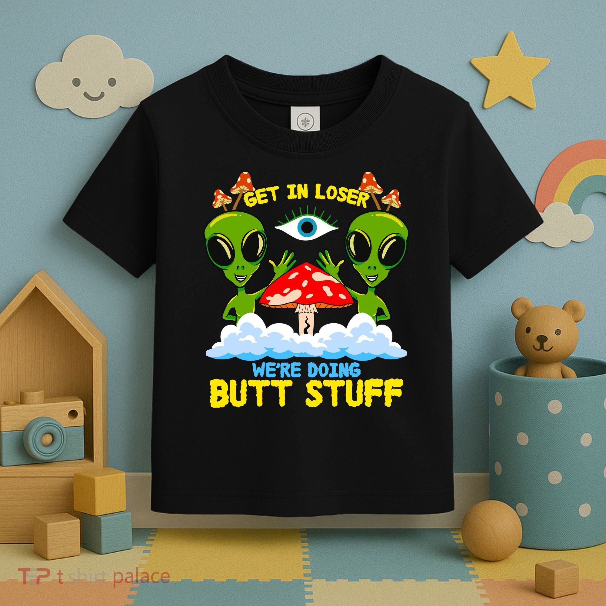 Get In Loser We Are Doing Butt Stuff Alien Ufo Funny Alien Toddler T-Shirt