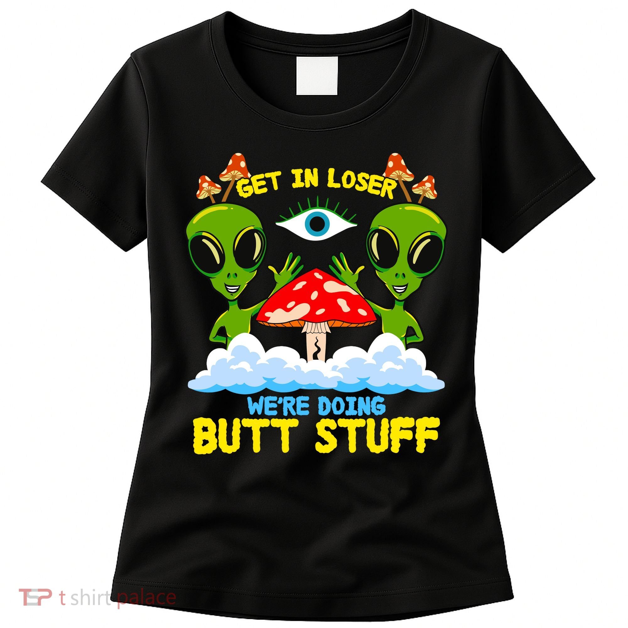 Get In Loser We Are Doing Butt Stuff Alien Ufo Funny Alien Women's T-Shirt