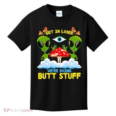 Get In Loser We Are Doing Butt Stuff Alien Ufo Funny Alien Kids T-Shirt