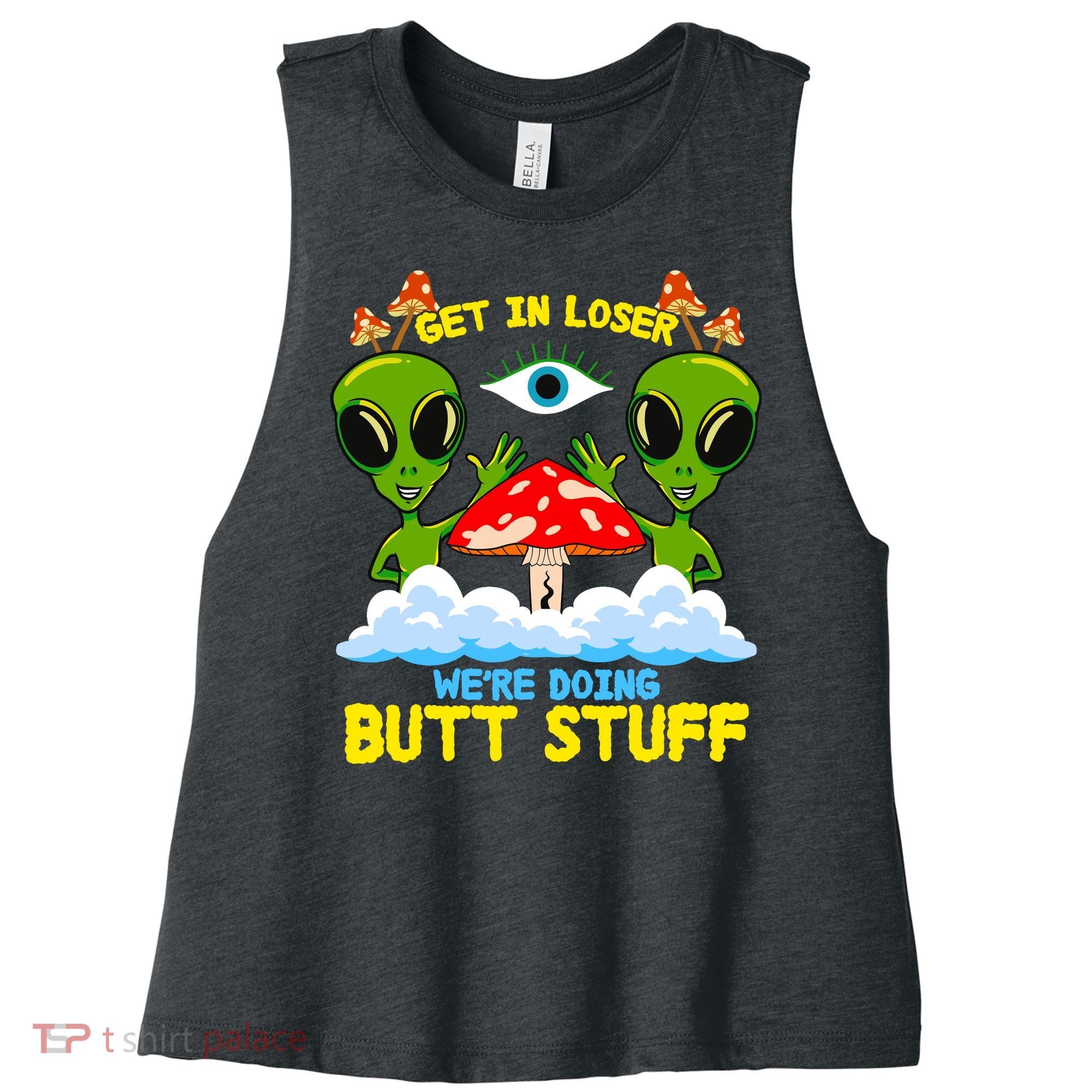 Get In Loser We Are Doing Butt Stuff Alien Ufo Funny Alien Women's Racerback Cropped Tank