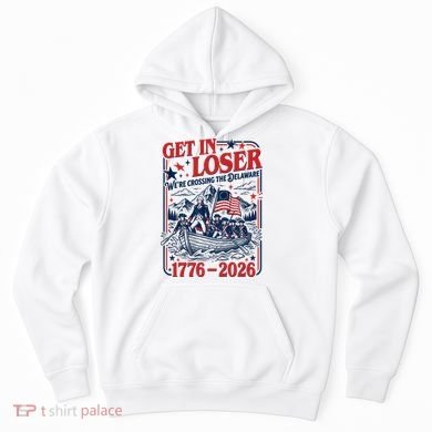 Get In Loser 1776-2026 We're Crossing The Delaware Hoodie